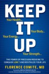 Keep It Up: The Power of Precision Medicine to Conquer Low T and Revitalize Your Life - Abraham Morgentaler, Florence Comite