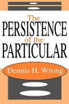 The Persistence of the Particular - Dennis Wrong