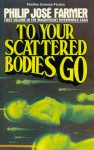 To Your Scattered Bodies Go - Philip José Farmer