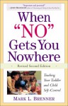 When "No" Gets You Nowhere: Teaching Your Toddler and Child Self-Control (Revised 2nd Edition) - Mark L. Brenner