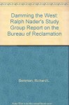 Damming the West: Ralph Nader's Study Group Report on the Bureau of Reclamation - Richard L. Berkman, W. Kip Viscusi