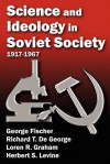Science and Ideology in Soviety Society: 1917-1967 - George Fischer, Richard T. De George, Loren R. Graham, Herbert S. Levine