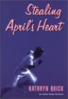 Stealing April's Heart - Kathryn Quick