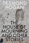 The House of Mourning and Other Stories - Desmond Hogan