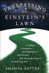 [ TRESPASSING ON EINSTEIN'S LAWN: A FATHER, A DAUGHTER, THE MEANING OF NOTHING, AND THE BEGINNING OF EVERYTHING By Gefter, Amanda ( Author ) Hardcover Jan-14-2014 - Amanda Gefter