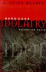 Hard-Core Idolatry: Facing the Facts - C. Peter Wagner