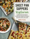 Sheet Pan Suppers Vegetarian: 100 Recipes for Simple, Satisfying, Hands-Off Meals Straight from the Oven - Raquel Pelzel