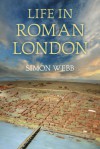 Life in Roman London - Simon Webb