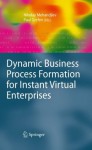 Dynamic Business Process Formation for Instant Virtual Enterprises (Advanced Information and Knowledge Processing) - Nikolay Mehandjiev, Paul Grefen