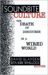 Soundbite Culture: The Death of Discourse in a Wired World - David Slayden