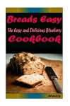 Breads Easy: Most Amazing Recipes Ever Offered - Heviz's