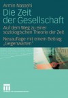 Die Zeit Der Gesellschaft: Auf Dem Weg Zu Einer Soziologischen Theorie Der Zeit Neuauflage Mit Einem Beitrag ""Gegenwarten"" - Armin Nassehi