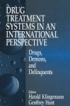 Drug Treatment Systems in an International Perspective: Drugs, Demons, and Delinquents - Geoffrey Hunt