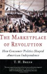 The Marketplace of Revolution: How Consumer Politics Shaped American Independence - T.H. Breen