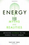 Energy Myths and Realities: Bringing Science to the Energy Policy Debate - Vaclav Smil