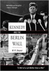 Kennedy and the Berlin Wall: "A Hell of a Lot Better Than a War" - W.R. Smyser