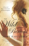 The Wild Princess: A Novel of Queen Victoria's Defiant Daughter - Mary Hart Perry