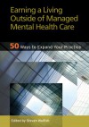 Earning a Living Outside of Managed Mental Health Care: 50 Ways to Expand Your Practice - Steven Walfish