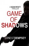 Game of Shadows: A Sean Wyatt Action Suspense Fiction Thriller (Sean Wyatt Adventure Thrillers Book 6) - Ernest Dempsey