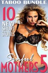 Sinful Mothers 5 (10 Short Stories of Taboo Mature Older MILF Cougars and Young, Hard, First Time Men Romance Collection) - Holly Ardent, Lorena Moon, Tori Westwood, Anya Merchant, Arabella Keppler