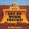 Get To Work, Trucks! (Board Book) - Don Carter