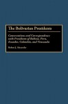 The Bolivarian Presidents: Conversations and Correspondence with Presidents of Bolivia, Peru, Ecuador, Colombia, and Venezuela - Robert Jackson Alexander