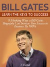 Bill Gates: 8 Shocking Ways a Bill Gates Biography Can Increase Your Success in Business By 100%. Learn the Keys to Success. (How to be successful, Bill Gates biography, business success) - T. Farrell