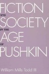 Fiction and Society in the Age of Pushkin: Ideology, Institutions, and Narrative - William Mills Todd III