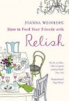 How To Feed Your Friends With Relish - Joanna Weinberg