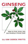 Ginseng: How to Find, Grow, and Use America's Forest Gold - Kim D. Pritts