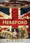 Bloody British History: Hereford (Bloody History) - David Phelps