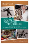 The Man Who Loved Crocodiles: And Stories of Other Adventurous Australians - Marg Carroll, Maggie Beer