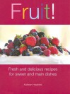 Fruit!: Fresh and Delicious Recipes for Sweet and Main Dishes - Kathryn Hawkins