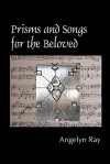 Prisms and Songs for the Beloved - Angelyn Ray