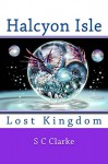 Halcyon Isle Lost Kingdom (Volume 2) - S C Clarke