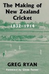 The Making of New Zealand Cricket; 1832-1914 - Greg Ryan