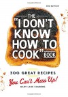 The "I Don't Know How To Cook" Book: 300 Great Recipes You Can't Mess Up! - Mary-Lane Kamberg