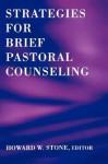 Strategies for Brief Pastoral Counseling (Creative Pastoral Care and Counseling) - Howard W. Stone