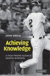 Achieving Knowledge: A Virtue-Theoretic Account of Epistemic Normativity - John Greco