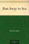 Ran Away to Sea - Thomas Mayne Reid