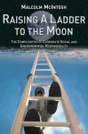 Raising a Ladder to the Moon: The Complexities of Corporate Social and Environmental Responsibility - Malcolm McIntosh