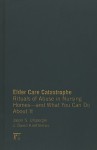 Elder Care Catastrophe: Rituals of Abuse in Nursing Homes--And What You Can Do about It - Jason S. Ulsperger, J. David Knottnerus