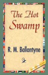 The Hot Swamp - M. Ballantyne R. M. Ballantyne, 1st World Library