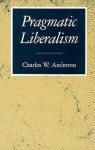 Pragmatic Liberalism - Charles W. Anderson