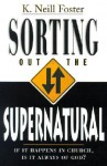 Sorting Out the Supernatural: If It Happens in Church, is It Always of God? - Kenneth Neill Foster, Keith M. Bailey