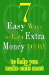 7 Easy Ways To Earn Extra Money Today to help you make ends meet - 2011 Edition - E.J. Thornton, John Clark Craig