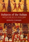 Subjects of the Sultan: Culture and Daily Life in the Ottoman Empire - Suraiya Faroqhi