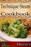 Technique Steam 101. Delicious, Nutritious, Low Budget, Mouth Watering Technique Steam Cookbook - Heviz's