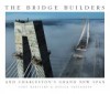 The Bridge Builders: And Charleston's Grand New Span - Tony Bartelme, Jessica VanEqueren