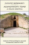 Juliusz Slowacki's Agamemnon's Tomb: A Polish Oresteia - Catherine O'Neil, Zbigniew Janowski